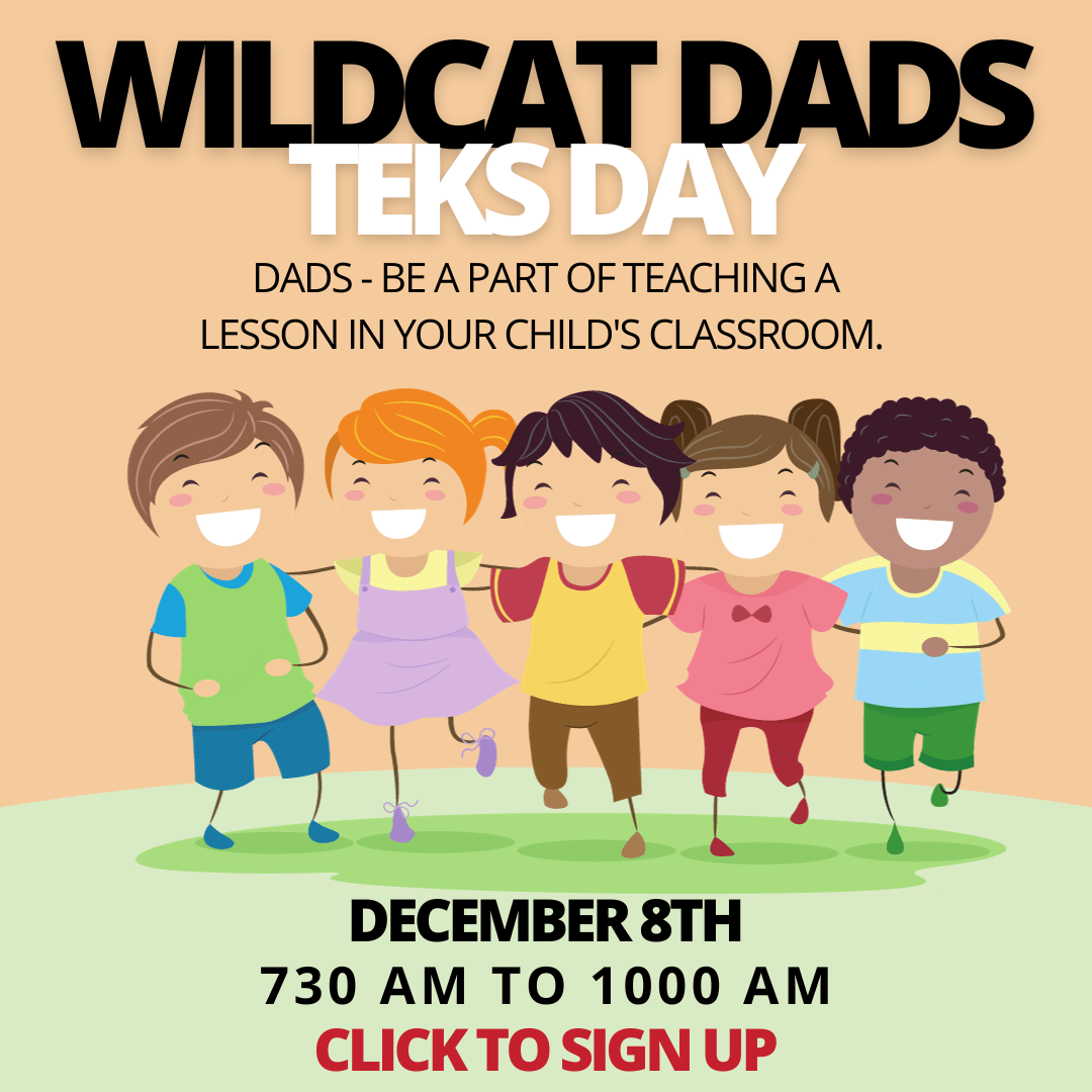 Wildcat Dads<br />
Dads - Be a part of teaching a lesson in your child's classroom.<br />
teks day<br />
December 8th<br />
Click to sign Up<br />
730 am to 1000 aM